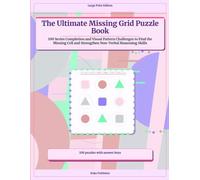 The Ultimate Missing Grid Puzzle Book: 100 Series Completion and Visual Pattern Challenges to Find the Missing Cell and Strengthen Non-Verbal Reasoning Skills