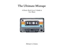 The Ultimate Mixtape: A Classic Rock Lover's Guide to New Music