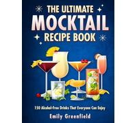 THE ULTIMATE MOCKTAIL RECIPE BOOK: 150 Alcohol-Free Drinks That Everyone Can Enjoy