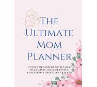 The Ultimate Mom Planner: Family Organizer with Daily To-Do Lists, Meal Planning, Budgeting & Self-Care Tracker