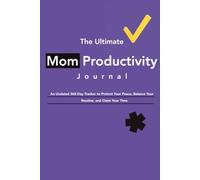 The Ultimate Mom Productivity Journal: An Undated 365-Day Tracker to Protect Your Peace, Balance Your Routine, and Claim Your Time