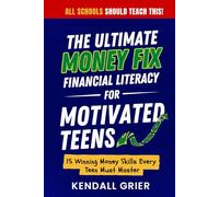 The Ultimate Money Fix for Motivated Teens: 15 Winning Money Skills Every Young Adult Must Master: Build Wealth Through Smart Budgeting, Saving, Career Moves, and Investing