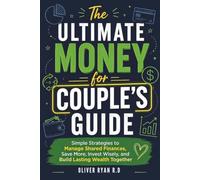 The Ultimate Money for Couple’s Guide: Simple Strategies to Manage Shared Finances, Save More, Invest Wisely, and Build Lasting Wealth Together