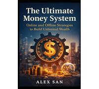 The Ultimate Money System: Online and Offline Strategies to Build Unlimited Wealth: Proven Strategies for Making Money Online, Building Passive ... Streams and Achieving Financial Freedom