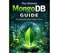 The Ultimate MongoDB Guide: Everything Developers Need to Know (Modern Developer's Series)