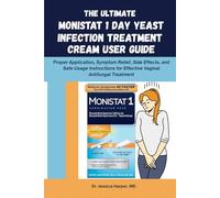 The Ultimate Monistat 1 Day Yeast Infection Treatment Cream User Guide: Proper Application, Symptom Relief, Side Effects, and Safe Usage Instructions ... Feminine & Digestive Health Solutions Series)