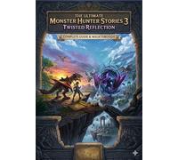 The Ultimate Monster Hunter Stories 3: Twisted Reflection compelete guide & walkthrough