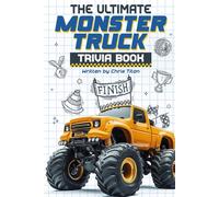 The Ultimate Monster Truck Trivia Book: A Collection of Fascinating Facts and Jaw-Dropping Details About Epic Monster Trucks and Their Incredible Stunts (Perfect Gift for Kids)