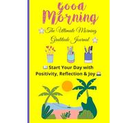The Ultimate Morning Gratitude Journal: Start Your Day With Positivity, Reflection & Joy