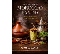 The Ultimate Moroccan Pantry: Mastering the Art of Maghreb Cuisine in 28 Essential Dishes