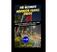 The Ultimate Morocco Travel Guide: Your Complete Companion to Cities, Souks, Sahara Treks & Unforgettable Experiences.