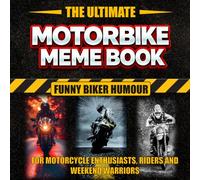 The Ultimate Motorbike Meme Book - Funny Biker Humour: for Motorcycle Enthusiasts, Riders and Weekend Warriors (The Ultimate Meme Books)