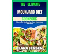 The Ultimate Mounjaro Diet Cookbook: Flavorful Recipes for Your Mounjaro Journey