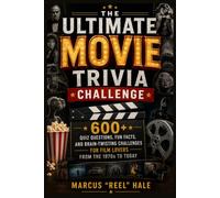 THE ULTIMATE MOVIE TRIVIA CHALLENGE: 600+ Quiz Questions, Fun Facts, and Brain-Twisting Challenges for Film Lovers From the 1970s to Today