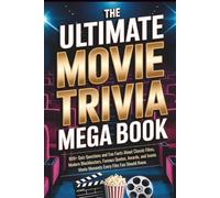 The Ultimate Movie Trivia Mega Book: 800+ Quiz Questions and Fun Facts About Classic Films, Modern Blockbusters, Famous Quotes, Awards, and Iconic ... for Game Nights, Film Buffs, and Movie Lovers