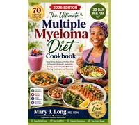 The Ultimate Multiple Myeloma Diet Cookbook: Nourishing Recipes and Meal Plans to Support Strength, Immunity, Energy, and Everyday Wellness During Treatment and Recovery