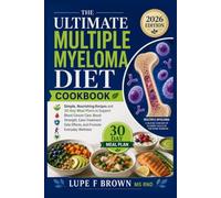 The ultimate multiple myeloma diet cookbook: Simple, Nourishing Recipes and 30-Day Meal Plans to Support Blood Cancer Care, Boost Strength, Ease Treatment Side Effects, and Promote Everyday Wellness