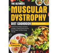 THE ULTIMATE MUSCULAR DYSTROPHY DIET COOKBOOK FOR BEGINNERS: Nutrient-Dense Recipes and Dietary Strategies to Support Muscle Function, Reduce Fatigue, and Boost Energy Naturally