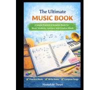 The Ultimate Music Book: A Simple Practice & Notation Book for Music Students, Learners, and Creative Minds