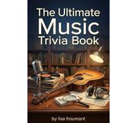 The Ultimate Music Trivia Book: 100 Questions on Music History, Famous Artists, Bands, Albums and Iconic Songs