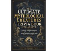 The Ultimate Mythological Creatures Trivia Book For Adults: A Fun and Challenging Trivia Journey Through Dragons, Mermaids, Giants, Griffins, Sea ... (The Ultimate Trivia Book For Adults Series)