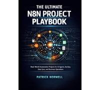 THE ULTIMATE N8N PROJECT PLAYBOOK: Real-World Automation Projects for AI Agents, DevOps, Data Sync, and Business Operations