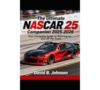 The Ultimate NASCAR 25 Companion 2025-2026: Your Complete Guide to Winning on and Off the Track