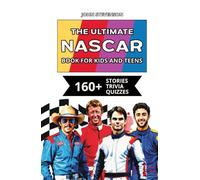 The Ultimate NASCAR Book For Kids And Teens: 160+ Fun, Exciting, And Educational Stories And Trivia Quizzes About Drivers, Race Cars, And NASCAR History
