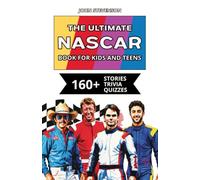 The Ultimate NASCAR Book For Kids And Teens: 160+ Fun, Exciting, And Educational Stories And Trivia Quizzes About Drivers, Race Cars, And NASCAR History