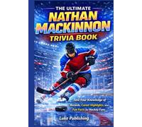 The Ultimate Nathan MacKinnon Trivia Book: Test Your Knowledge of Records, Career Highlights, and Fun Facts for Hockey Fans