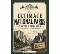 The Ultimate National Parks Travel Companion: An All-in-One Journal with Trip Planning, Passport Stamp Spaces, Adventure Logs, Travel Memories, Bucket Lists & Keepsake Pages