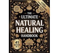 The Ultimate Natural Healing Handbook 2025: Ancient Secrets and Modern Discoveries United for Natural Healing and Everyday Energy