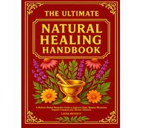 The Ultimate Natural Healing Handbook: A Holistic Herbal Remedies Guide to Improve Sleep, Balance Hormones, and Support Common and Chronic Ailments