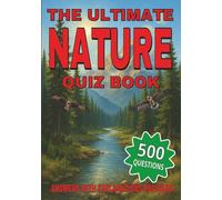The Ultimate Nature Quiz Book: Explore the Natural World Through 500 Engaging Quiz Questions on Biomes, Animals, Plants, and More