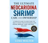 THE ULTIMATE NEOCARIDINA SHRIMP CARE AND OWNERSHIP: A Complete Guide to Everything you need to know from Maintenance, Care, Feeding, Breeding, Tanks, and more included