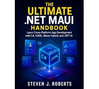 The Ultimate .NET MAUI Handbook: Learn Cross-Platform App Development with C#, XAML, Blazor Hybrid, and .NET 10 (THE MODERN CODER’S LIBRARY)