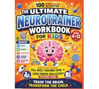 The Ultimate NeuroTrainer Workbook for Kids: 100 Science-Backed Brain Training Activities to Improve Focus, Memory, Attention, Problem-Solving, ... and Cognitive Skills for Children Ages 4-12