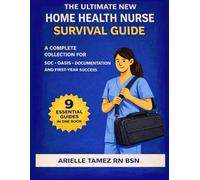 The Ultimate New Home Health Nurse Survival Guide: A Complete Collection of Practical Guides for Start of Care, OASIS, Documentation, and First-Year Success (RN Home Health Field Guide Series)