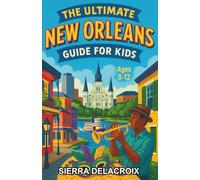 The Ultimate New Orleans Guide for Kids: From Mardi Gras to Jazz and Beignets: A Chapter Book about New Orleans for Kids Ages 8-12