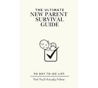 The Ultimate New Parent Survival Guide: 90-Day To-Do List That You’ll Actually Follow