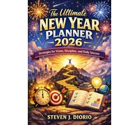 The Ultimate New Year Planner 2026: Strategies for Vision, Discipline, and Daily Success