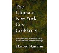 The Ultimate New York City Cookbook: 50 Iconic Recipes, Street Food Classics & Cultural Flavors from Every Borough