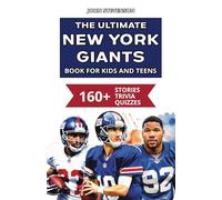 The Ultimate New York Giants Book For Kids And Teens: 160+ Fun, Surprising, And Educational Stories And Trivia Quizzes About Players And History (NFL Football Book For Kids And Teens)
