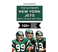 The Ultimate New York Jets Book For Kids And Teens: 160+ Fun, Surprising, And Educational Stories And Trivia Quizzes About Players And History (NFL Football Book For Kids And Teens)