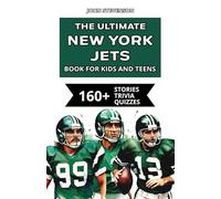 The Ultimate New York Jets Book For Kids And Teens: 160+ Fun, Surprising, And Educational Stories And Trivia Quizzes About Players And History (NFL Football Book For Kids And Teens)
