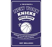 The Ultimate New York Knicks Trivia Book For Die-hard Fans: Challenge Yourself with Amazing Quizzes, Fun Facts and Team History