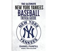 The Ultimate New York Yankees Baseball Trivia Guide: A Complete Baseball Quiz Book Packed with Surprising Stats and Stories (Baseball Trivia Collection)