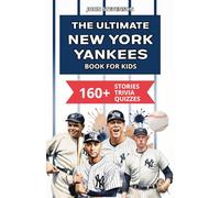 The Ultimate New York Yankees Book For Kids: 160+ Fun, Surprising, And Educational Stories And Trivia Quizzes About Players And History (MLB Baseball Books For Kids And Teens)