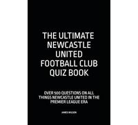 The Ultimate Newcastle United Football Club Quiz: Over 500 Questions on all things NUFC in the Premier League era