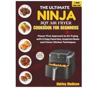 The Ultimate Ninja 5QT Air Fryer Cookbook for Beginners: Flavor First Approach to Air Frying with Crispy Favorites, Inspired Meals and Clever Kitchen Techniques